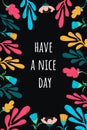 Have a nice day motivating postcard.Bright flowers on a dark background and lettering.Vector illustration hand drawn in the Doodle