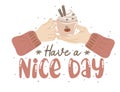 Have a nice day. Motivation quote with hands holding cup of hot drink with whipped cream Royalty Free Stock Photo