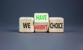 We have or not choice symbol. Concept word We have or have not choice on beautiful wooden cubes. Beautiful grey table grey Royalty Free Stock Photo