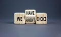 We have or not choice symbol. Concept word We have or have not choice on beautiful wooden cubes. Beautiful grey table grey Royalty Free Stock Photo