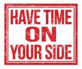 HAVE TIME ON YOUR SIDE, text on red grungy stamp sign
