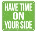 HAVE TIME ON YOUR SIDE, text written on green stamp sign