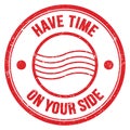 HAVE TIME ON YOUR SIDE text on red round postal stamp sign