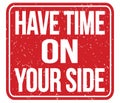 HAVE TIME ON YOUR SIDE, text written on red stamp sign