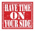 HAVE TIME ON YOUR SIDE, text written on red stamp sign