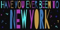 Have you ever been to New York - inscription. Big funny multicolored letters on black background.