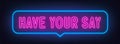 Have Your Say neon sign in the speech bubble on brick wall background.