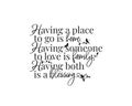 Having a place to go is home, having someone to love is family, having both is a blessing, vector, wording design