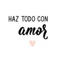 Do everything with love - in Spanish. Lettering. Ink illustration. Modern brush calligraphy. Haz todo con amor