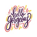 Hello Gorgeous phrase. Motivation hand drawn vector lettering. Isolated on white background