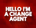 Hello I`M A Change Agent text quote, concept background