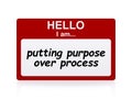 Hello i am putting purpose over process Name Tag