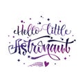 Hello Little Astronaut quote. Baby shower hand drawn lettering logo phrase Royalty Free Stock Photo