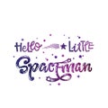 Hello Little Spaceman quote. Baby shower, kids theme hand drawn lettering logo phrase