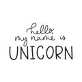 Hello my name is unicorn inspirational lettering quote for print, greeting card, baby shower etc.Line lettering print design.