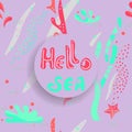 Hello Sea vector illustration of marine life. Algae, corals, starfish, pebbles, bubbles. Flat style, hand-drawn calligraphy