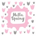 Hello sping - minimalistic doodle inscription and lots of abstract tulip flowers. Spring grey and pink card design for