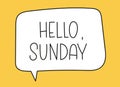 Hello Sunday inscription. Handwritten lettering illustration. Black vector text in speech bubble. Simple outline style