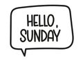 Hello Sunday inscription. Handwritten lettering illustration. Black vector text in speech bubble. Simple outline style