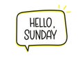 Hello Sunday inscription. Handwritten lettering illustration. Black vector text in speech bubble. Simple outline style