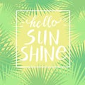 Hello sunshine, hand paint vector lettering on a  abstract tropical palm leaves frame Royalty Free Stock Photo