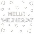 Hello Wednesday. Hand drawn letters and hearts . Coloring page.