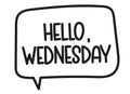 Hello Wednesday inscription. Handwritten lettering illustration. Black vector text in speech bubble.Simple outline style