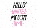 Hello winter my cozy time - hand lettering inscription text to winter holiday design, celebration greeting card, calligraphy