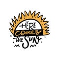 Here Comes The Sun lettering phrase. Modern Typography. Vector illustration. Isolated on white background. Royalty Free Stock Photo