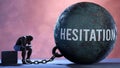 Hesitation and an alienated suffering human. A metaphor showing Hesitation as a huge prisoner's ball bringing pain and k