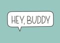 Hey buddy inscription. Handwritten lettering illustration.Black vector text in speech bubble.Simple outline marker style Royalty Free Stock Photo