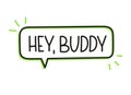Hey buddy inscription. Handwritten lettering illustration. Black vector text in speech bubble. Simple outline style Royalty Free Stock Photo