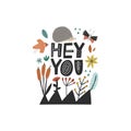 Hey You scandinavian style lettering quote, hedgehog, bird, butterfly, flowers, berry, reed on white background