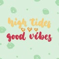 High tides good vibes - hand drawn lettering quote colorful fun brush ink inscription for photo overlays, greeting card