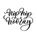 Hip hip hooray lettering inscription. Hand drawn calligraphy phrase for invitation and greeting card, t shirt, print and