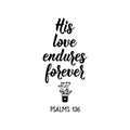 His love endures forever. Bible lettering. Calligraphy vector. Ink illustration Royalty Free Stock Photo