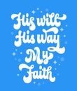 His will, His way, my faith - calligraphy script lettering illustration with hand drawn Bible Christian church phrase. Isolated