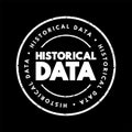 Historical Data - collected data about past events and circumstances pertaining to a particular subject, text concept stamp Royalty Free Stock Photo