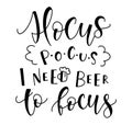 Hocus Pocus I Need Beer To Focus, black text isolated on white background. Vector illustration for posters, photo