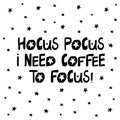 Hocus pocus i need coffee to focus. Cute hand drawn lettering in modern scandinavian style with stars elements. Isolated