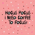 Hocus pocus i need coffee to focus. Cute hand drawn lettering in modern scandinavian style with stars elements on pink