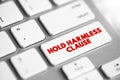 Hold Harmless Clause - release of liability in a contract that protects one party from injury or property damage caused by another