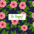 Holiday card Be Happy. Seamless pattern with blooming roses. Vector floral illustration for postcard, poster, fabric Royalty Free Stock Photo