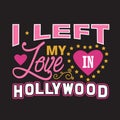 Hollywood Quotes and Slogan good for Print. I Left My Love In Hollywood