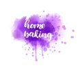 Home baking - handwritten calligraphy on watercolor paint splash