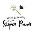 Home cleaning is my Super Power. Humor vector poster with hand lettering