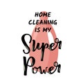 Home cleaning is my Super Power. Humor vector poster with hand lettering