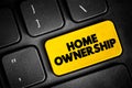 Home Ownership - the fact of owning your own home, text concept button on keyboard