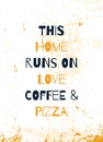 Home poster design about love, pizza and coffee. Grunge decoration for wall. Typography concept