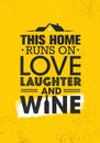 This Home Runs On Love Laughter And Wine. Inspiring Cute Creative Motivation Quote Poster Template.